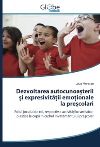 Dezvoltarea autocunoașterii și expresivității emoționale la preșcolari: Rolul jocului de rol, respectiv a activităților artistico-plastice la copii în ... la copii în cadrul înv¿¿¿mântului pre¿colar von GlobeEdit