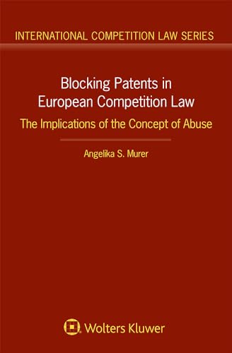 Blocking Patents in European Competition Law: The Implications of the Concept of Abuse (International Competition Law, 90)