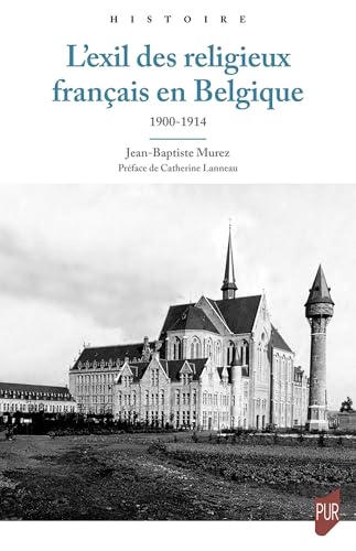 L'exil des religieux français en Belgique: 1900-1914 von PU RENNES