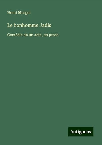 Le bonhomme Jadis: Comédie en un acte, en prose von Antigonos Verlag