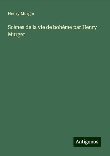 Scènes de la vie de bohème par Henry Murger von Antigonos Verlag