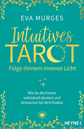 Intuitives Tarot – Folge deinem inneren Licht: Wie du die Karten selbst deutest und Antworten auf deine Lebensfragen findest von Heyne Verlag