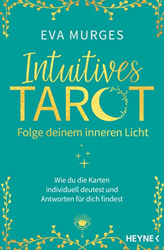 Intuitives Tarot – Folge deinem inneren Licht: Wie du die Karten selbst deutest und Antworten auf deine Lebensfragen findest von HEYNE