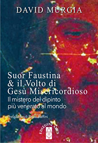 Suor Faustina & il volto di Gesù misericordioso. Il mistero del dipinto più venerato al mondo (Smeraldi) von Ares