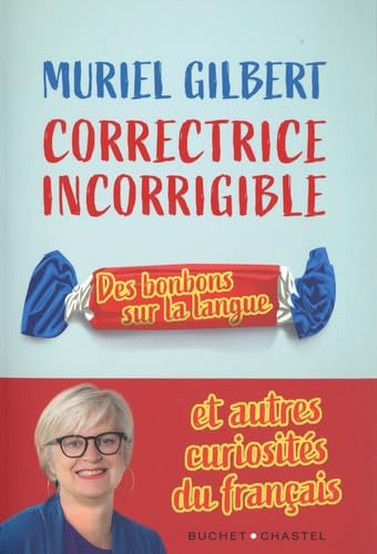 Correctrice incorrigible: Des bonbons sur la langue et autres curiosités du français Correctrice incorrigible: Des bonbons sur la langue et autres curiosités du français