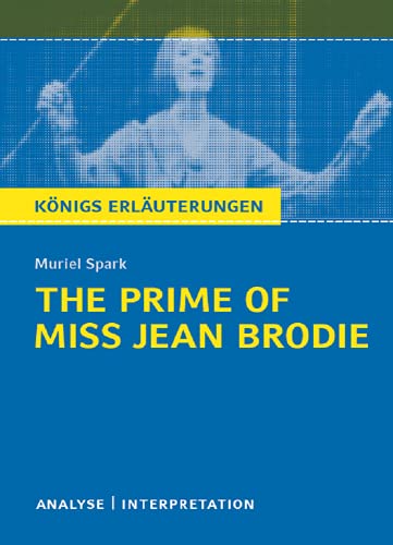 The Prime of Miss Jean Brodie von Muriel Spark.: Textanalyse und Interpretation mit ausführlicher Inhaltsangabe und Abituraufgaben mit Lösungen (Königs Erläuterungen und Materialien, Band 489)
