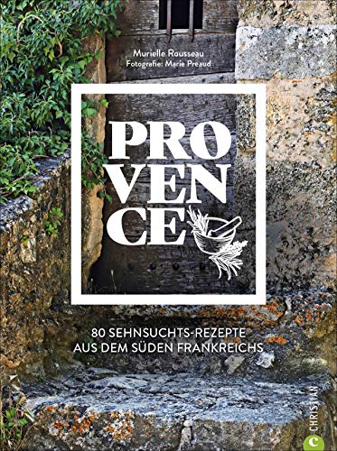 Kochbuch Provence. 80 Sehnsuchtsrezepte aus dem Süden Frankreichs. Kulinarische Genüsse aus Südfrankreich: von der Cote d’azur, aus St.Tropez oder Cannes.
