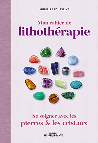 Mon cahier de lithothérapie: Se soigner avec les pierres