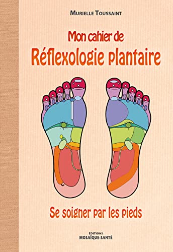 Mon cahier de réflexologie plantaire : Se soigner par les pieds