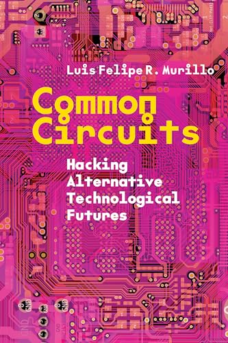 Common Circuits: Hacking Alternative Technological Futures von Stanford University Press