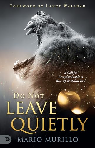 Do Not Leave Quietly: A Call for Everyday People to Rise Up and Defeat Evil: A Call for Everyday People to Rise Up & Defeat Evil von Destiny Image