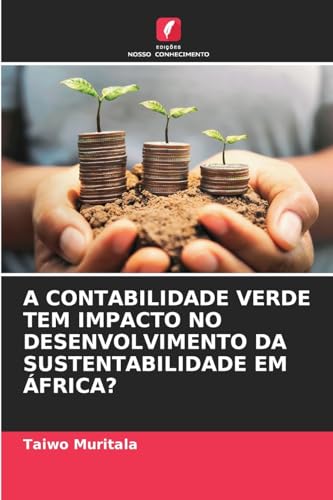 A CONTABILIDADE VERDE TEM IMPACTO NO DESENVOLVIMENTO DA SUSTENTABILIDADE EM ÁFRICA? von Edições Nosso Conhecimento
