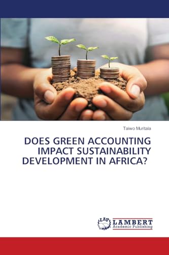DOES GREEN ACCOUNTING IMPACT SUSTAINABILITY DEVELOPMENT IN AFRICA? von LAP LAMBERT Academic Publishing