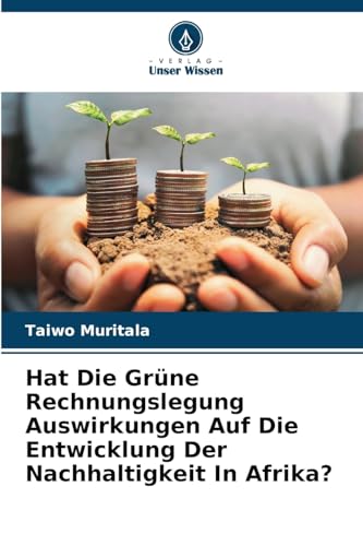 Hat Die Grüne Rechnungslegung Auswirkungen Auf Die Entwicklung Der Nachhaltigkeit In Afrika? von Verlag Unser Wissen