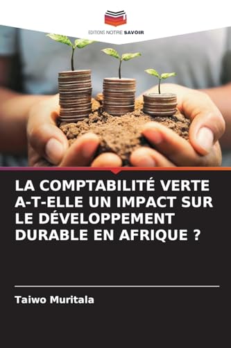 LA COMPTABILITÉ VERTE A-T-ELLE UN IMPACT SUR LE DÉVELOPPEMENT DURABLE EN AFRIQUE ?: DE von Editions Notre Savoir