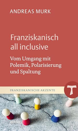 Franziskanisch all inclusive: Vom Umgang mit Polemik, Polarisierung und Spaltung (Franziskanische Akzente) von Echter