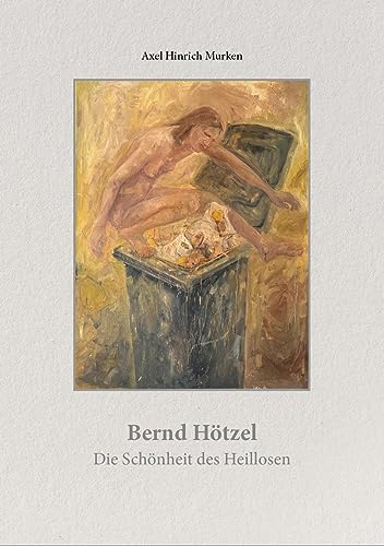 Bernd Hötzel (1958-2008): Die Schönheit des Heillosen (Studien zur Medizin-, Kunst- und Literaturgeschichte) von Murken-Altrogge