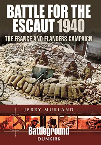 Battle for the Escaut 1940: The France and Flanders Campaign: The France and Flanders Campaign 1940 (Battleground Europe)