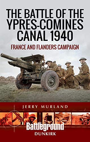 The Battle of the Ypres-Comines Canal 1940: France and Flanders Campaign (Battleground Europe) von PEN AND SWORD MILITARY