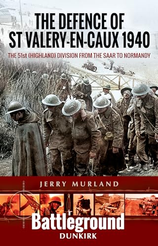 The Defence of St Valery-en-caux 1940: The 51st (Highland) Division from the Saar to Normandy (Battleground Dunkirk) von Pen & Sword Military
