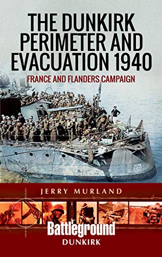 The Dunkirk Perimeter and Evacuation 1940: France and Flanders Campaign (Battleground Books)