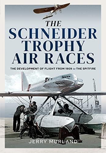 The Schneider Trophy Air Races: The Development of Flight from 1909 to the Spitfire von Pen & Sword Aviation