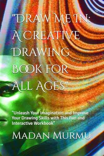 "Draw Me In: A Creative Drawing Book for All Ages": "Unleash Your Imagination and Improve Your Drawing Skills with This Fun and Interactive Workbook" von Independently published