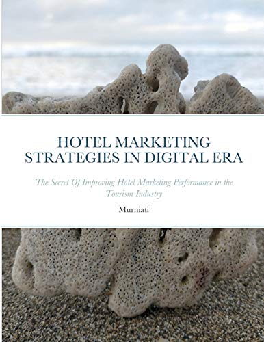 HOTEL MARKETING STRATEGIES IN DIGITAL ERA: The Secret Of Improving Hotel Marketing Performance in the Tourism Industry von Lulu.com