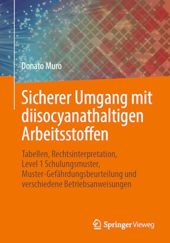 Sicherer Umgang mit diisocyanathaltigen Arbeitsstoffen: Tabellen, Rechtsinterpretation, Level 1 Schulungsmuster, Muster-Gefährdungsbeurteilung und verschiedene Betriebsanweisungen von Springer Vieweg