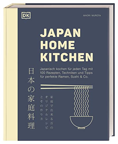 Japan Home Kitchen: Japanisch kochen für jeden Tag mit 100 Rezepten, Techniken und Tipps für perfekte Ramen, Sushi & Co. von Dorling Kindersley Verlag