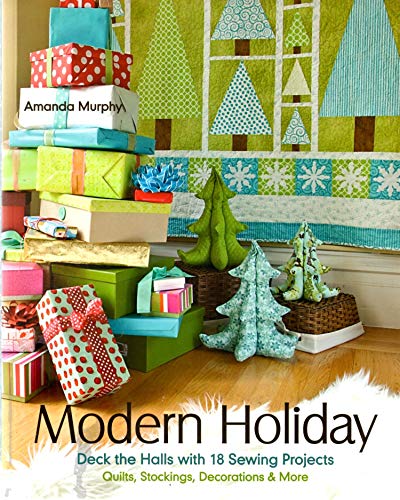 Modern Holiday: Deck the Halls with 18 Sewing Projects • Quilts, Stockings, Decorations & More
