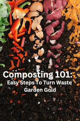 Composting 101: Easy Steps to Turn Waste into Garden Gold von Independently published