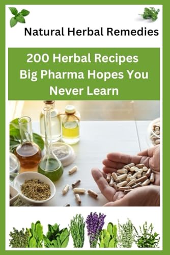 Natural Herbal Remedies: 200 Herbal Recipes Big Pharma Hopes You Never Learn von Independently published