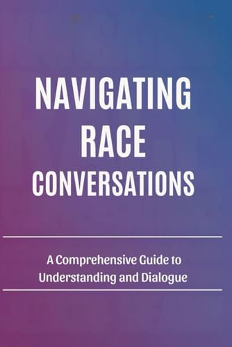 Navigating Race Conversations: A Comprehensive Guide to Understanding and Dialogue von Independently published