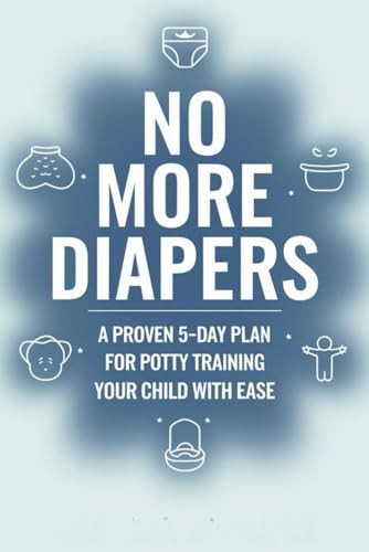 No More Diapers: A Proven 5-Day Plan for Potty Training Your Child with Ease von Independently published