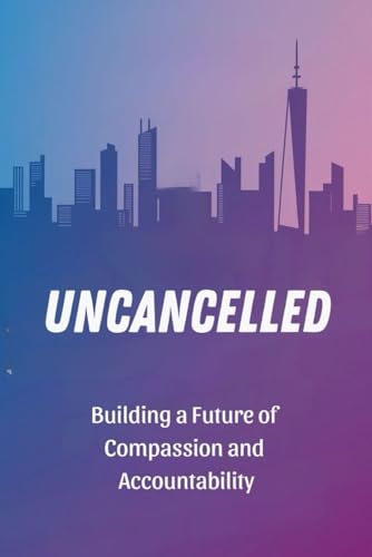 Uncancelled: Building a Future of Compassion and Accountability von Independently published