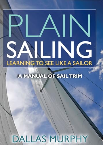Plain Sailing: Learning To See Like A Sailor: A Manual of Sail Trim
