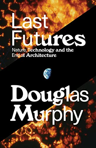 Last Futures: Nature, Technology and the End of Architecture von Verso