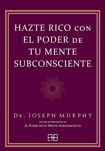 Hazte rico con el poder de tu mente subconsciente (Joseph Murphy)