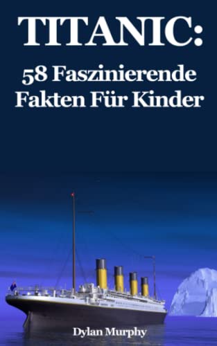 Titanic: 58 Faszinierende Fakten Für Kinder von Independently published