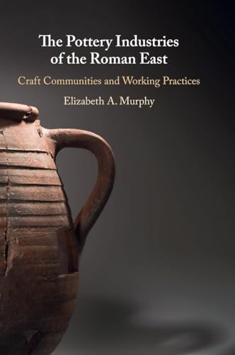 The Pottery Industries of the Roman East: Craft Communities and Working Practices