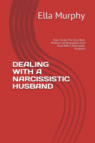 DEALING WITH A NARCISSISTIC HUSBAND: How To Use The Grey Rock Method, Set Boundaries And Deal With A Narcissistic Husband von Independently published