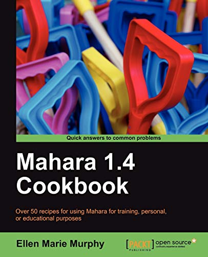Mahara 1.4 Cookbook: Over 50 Recipes for Using Mahara for Training, Personal, or Educational Purposes von Packt Publishing