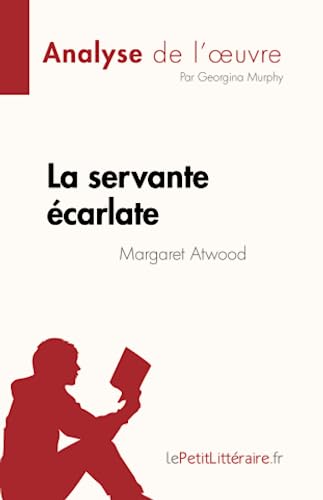 La servante écarlate de Margaret Atwood (Analyse de l'œuvre): Résumé complet et analyse détaillée de l'œuvre: Résumé complet et analyse détaillée de l'¿uvre von LePetitLitteraire.fr (new)