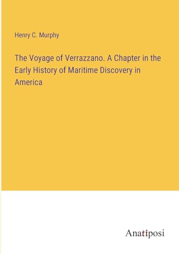 The Voyage of Verrazzano. A Chapter in the Early History of Maritime Discovery in America von Anatiposi Verlag