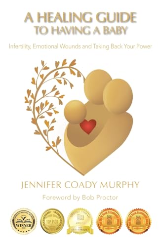 A Healing Guide to having a Baby: Infertility, Emotional Wounds and Taking Back Your Power