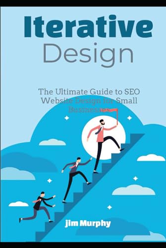 Iterative Design: The Ultimate Guide to SEO Website Design for Small Businesses von Independently published