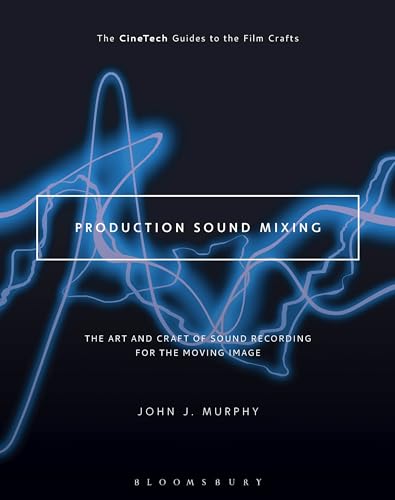 Production Sound Mixing: The Art and Craft of Sound Recording for the Moving Image (The CineTech Guides to the Film Crafts) von Bloomsbury Academic