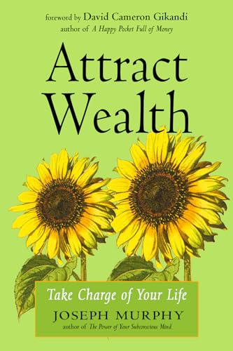 Attract Wealth: Take Charge of Your Life Attract Wealth: Take Charge of Your Life