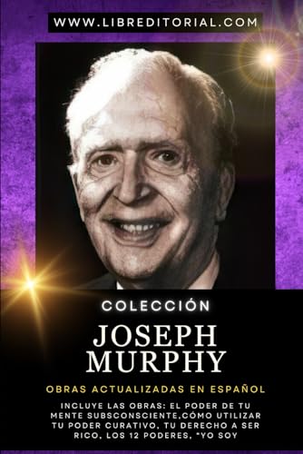 Colección JOSEPH MURPHY - Obras Actualizadas en Español: Incluye las Obras: El Poder de Tu Mente Subsconsciente, Cómo Utilizar Tu Poder Curativo, Tu ... YO SOY - Autores del Nuevo Pensamiento)